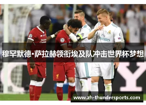 穆罕默德·萨拉赫领衔埃及队冲击世界杯梦想