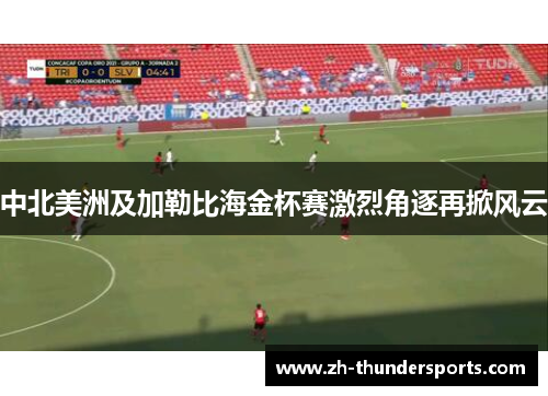 中北美洲及加勒比海金杯赛激烈角逐再掀风云