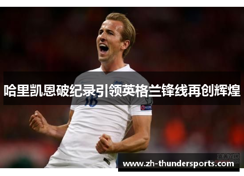 哈里凯恩破纪录引领英格兰锋线再创辉煌