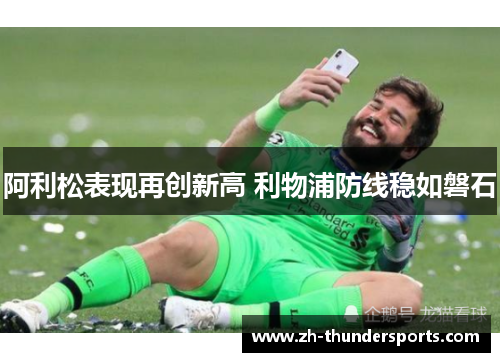阿利松表现再创新高 利物浦防线稳如磐石